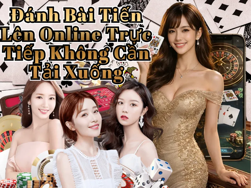 Đánh Bài Tiến Lên Online Trực Tiếp Không Cần Tải Xuống